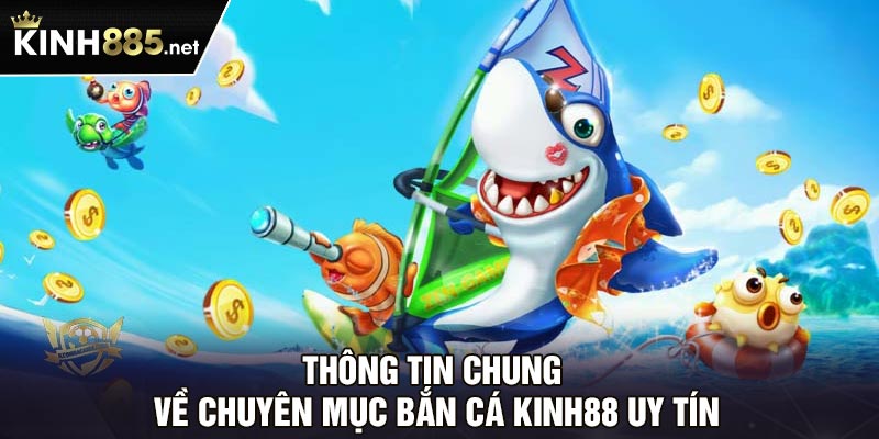 Thông tin chung về chuyên mục bắn cá Kinh88 uy tín