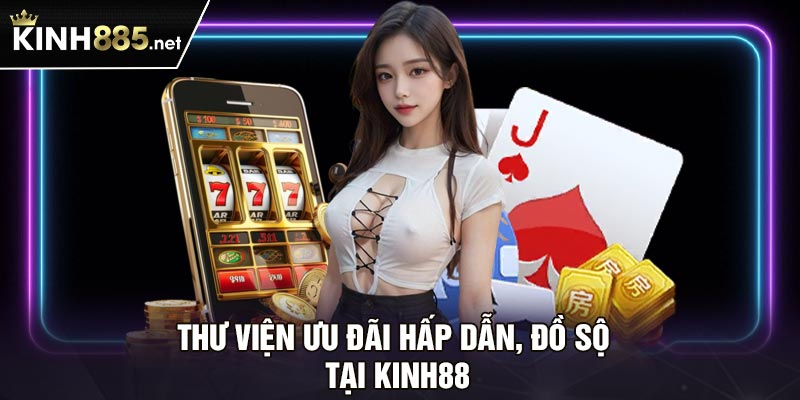 Thư viện ưu đãi hấp dẫn, đồ sộ tại Kinh88